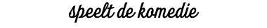 speelt de komedie